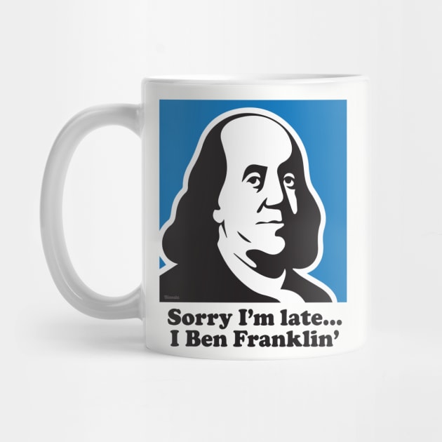 Sorry I'm Late... I Ben Franklin' by Bloosta